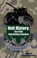 Unit History: The 755th Field Artillery Battalion di Melissa Sprouse Browne edito da Createspace
