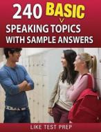 240 Basic Speaking Topics: With Sample Answers di Like Test Prep edito da Createspace