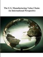 The U.S. Manufacturing Value Chain: An International Perspective di National Institute of Standards and Tech edito da Createspace