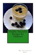 Healthy Smoothie Recipes for Diabetes di Dr Elizabeth Wan edito da Createspace
