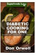 Diabetic Cooking for One: 160+ Recipes, Diabetics Diet, Diabetic Cookbook for One, Gluten Free Cooking, Wheat Free, Antioxidants & Phytochemical di Don Orwell edito da Createspace