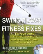 Swing Flaws and Fitness Fixes: Fix Your Swing by Putting Flexibility, Strength, and Stamina in Your Golf Bag di Katherine Roberts edito da GOTHAM BOOKS