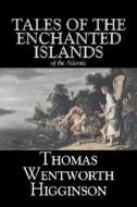 Tales of the Enchanted Islands of the Atlantic by Thomas Wentworth Higginson, Fiction, Fantasy, Classics, Historical di Thomas Wentworth Higginson edito da AEGYPAN