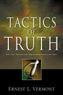Tactics of Truth di Ernest L. Vermont edito da XULON PR