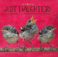 Just Daughters: The Adorable, Incorrigible, Wonder of Girls di Melissa Sovey edito da Willow Creek Press