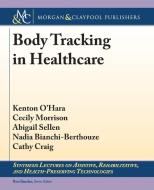 Body Tracking in Healthcare di Kenton O'Hara, Cecily Morrison, Abigail Sellen edito da Morgan & Claypool Publishers
