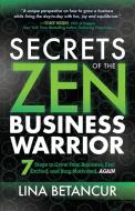Secrets of the Zen Business Warrior: 7 Steps to Grow Your Business, Feel Excited, and Stay Motivated, Again di Lina Betancur edito da MORGAN JAMES PUB