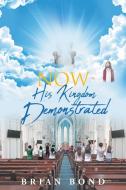 Now; His Kingdom Demonstrated di Brian Bond edito da Christian Faith Publishing, Inc