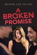 A Broken Promise di Maxine Sue Feller edito da XLIBRIS US