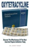 Oxytetracycline: Discover the Effectiveness of the Most Used and Popular Antibiotics Today di Jerry Troup edito da INDEPENDENTLY PUBLISHED