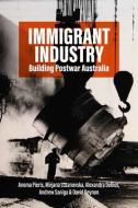 Immigrant Industry di Anoma Pieris, Mirjana Lozanovska, Alexandra Dellios, Andrew Saniga edito da BERGHAHN BOOKS INC