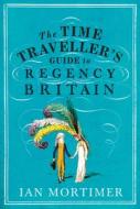 The Time Traveller's Guide to Regency Britain di Ian Mortimer edito da Vintage Publishing