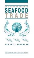 The International Seafood Trade di James M. Anderson edito da WOODHEAD PUB