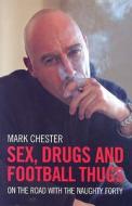 Sex, Drugs And Football Thugs di Mark Chester edito da Milo Books
