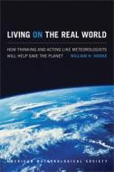 Living on the Real World - How Thinking and Acting  Like Met di William H. Hooke edito da American Meteorological Society