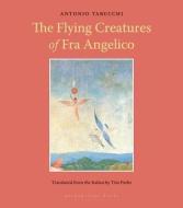 The Flying Creatures Of Fra Angelico di Antonio Tabucchi edito da Archipelago Books