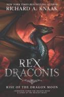 Rex Draconis: Rise of the Dragon Moon di Richard A. Knaak edito da HYDRA PUBN