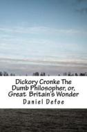 Dickory Cronke the Dumb Philosopher, Or, Great Britain's Wonder di Daniel Defoe edito da Createspace Independent Publishing Platform