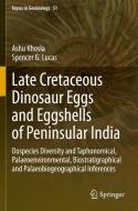 Late Cretaceous Dinosaur Eggs and Eggshells of Peninsular India di Spencer G. Lucas, Ashu Khosla edito da Springer International Publishing