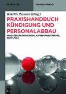 Praxishandbuch Kundigung Und Personalabbau: Arbeitgeberkundigungen, Aufhebungsvertrage, Sozialplan edito da Walter de Gruyter