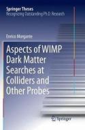 Aspects of WIMP Dark Matter Searches at Colliders and Other Probes di Enrico Morgante edito da Springer International Publishing