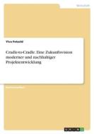 Cradle-to-Cradle. Eine Zukunftsvision moderner und nachhaltiger Projektentwicklung di Ylva Petzold edito da GRIN Verlag