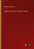 Legends and Lyrics. A Book of Verses di Adelaide Anne Procter edito da Outlook Verlag