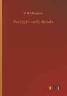 The Log House by the Lake di W. H. G Kingston edito da Outlook Verlag