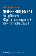Neo-Refoulement - Europäisches Migrationsmanagement als öffentliche Gewalt di Nele Austermann edito da Transcript Verlag