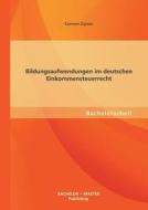 Bildungsaufwendungen im deutschen Einkommensteuerrecht di Carmen Zajons edito da Bachelor + Master Publishing