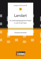 Landart: Ein erlebnispädagogisches Projekt in und mit der Natur di Angela Gutsmandl edito da Bachelor + Master Publishing