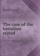The Case Of The Battalion Stated di Walter Jones edito da Book On Demand Ltd.