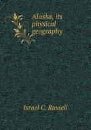 Alaska, Its Physical Geography di Israel C Russell edito da Book On Demand Ltd.