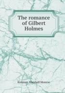 The Romance Of Gilbert Holmes di Kirkman Marshall Monroe edito da Book On Demand Ltd.