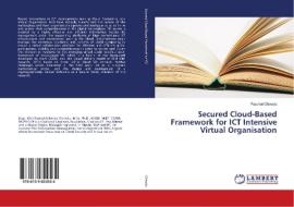 Secured Cloud-Based Framework for ICT Intensive Virtual Organisation di Paschal Chinedu edito da LAP Lambert Academic Publishing