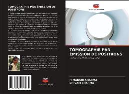 TOMOGRAPHIE PAR ÉMISSION DE POSITRONS di Himanshi Sharma, Shivam Sharma edito da Editions Notre Savoir