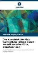 Die Konstruktion des politischen Islams durch amerikanische Elite Denkfabriken di Hakimeh Saghaye-Biria edito da Verlag Unser Wissen