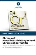 Chrom auf Metallbeschichtungen und Chromlochdermatitis di Abdul Hakim Zakkiy Fasya edito da Verlag Unser Wissen