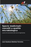 Specie medicinali: concetti e qualità microbiologica di Luiz Gustavo Batista Ferreira edito da Edizioni Sapienza
