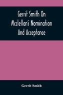 Gerrit Smith On Mcclellan'S Nomination And Acceptance di Smith Gerrit Smith edito da Alpha Editions
