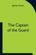 The Captain of the Guard di James Grant edito da Alpha Editions