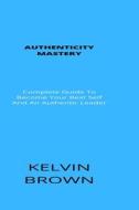 Authenticity Mastery di Brown Kelvin Brown edito da Independently Published