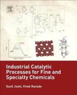 Industrial Catalytic Processes for Fine and Specialty Chemicals di Sunil S. Joshi edito da ELSEVIER