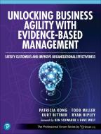 Unlocking Business Agility with Evidence-Based Management: Satisfy Customers and Improve Organizational Effectiveness di Patricia Kong, Todd Miller, Kurt Bittner edito da ADDISON WESLEY PUB CO INC
