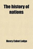 The History Of Nations di Henry Cabot Lodge edito da General Books Llc