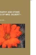 Autobiography And Other Memorials Of Mrs. Gilbert di Ann Taylor edito da General Books Llc