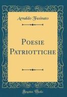 Poesie Patriottiche (Classic Reprint) di Arnaldo Fusinato edito da Forgotten Books