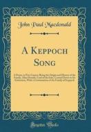 A Keppoch Song: A Poem, in Five Cantos; Being the Origin and History of the Family, Alias Donald, Lord of the Isles, Carried Down to I di John Paul MacDonald edito da Forgotten Books