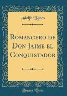Romancero de Don Jaime El Conquistador (Classic Reprint) di Adolfo Llanos edito da Forgotten Books