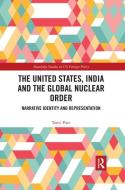 The United States, India And The Global Nuclear Order di Tanvi Pate edito da Taylor & Francis Ltd